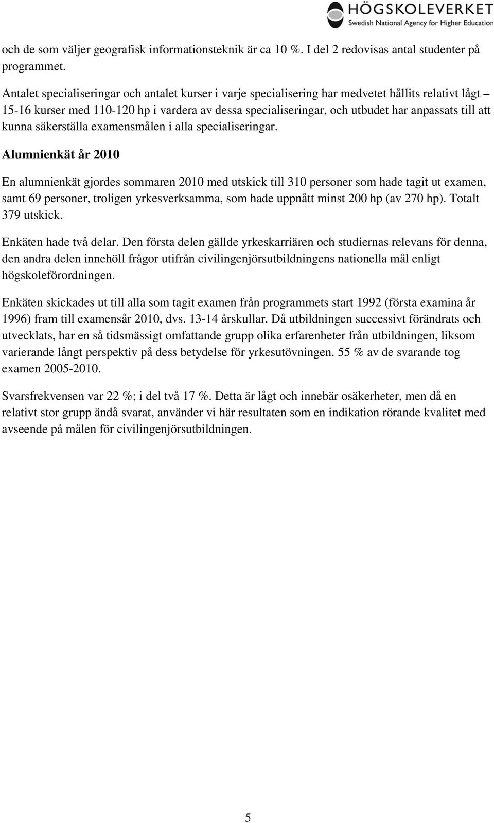 att kunna säkerställa examensmålen i alla specialiseringar.