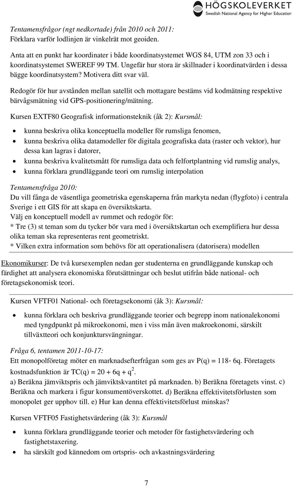 Motivera ditt svar väl. Redogör för hur avstånden mellan satellit och mottagare bestäms vid kodmätning respektive bärvågsmätning vid GPS-positionering/mätning.