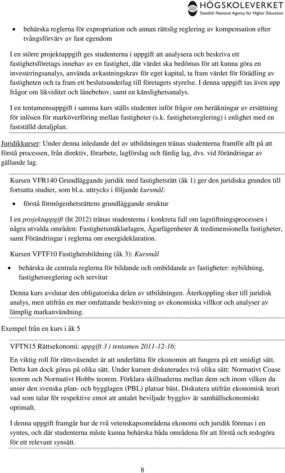 och ta fram ett beslutsunderlag till företagets styrelse. I denna uppgift tas även upp frågor om likviditet och lånebehov, samt en känslighetsanalys.