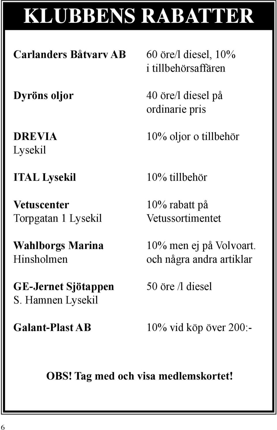 Hamnen Lysekil 40 öre/l diesel på ordinarie pris 10% oljor o tillbehör 10% tillbehör 10% rabatt på Vetussortimentet