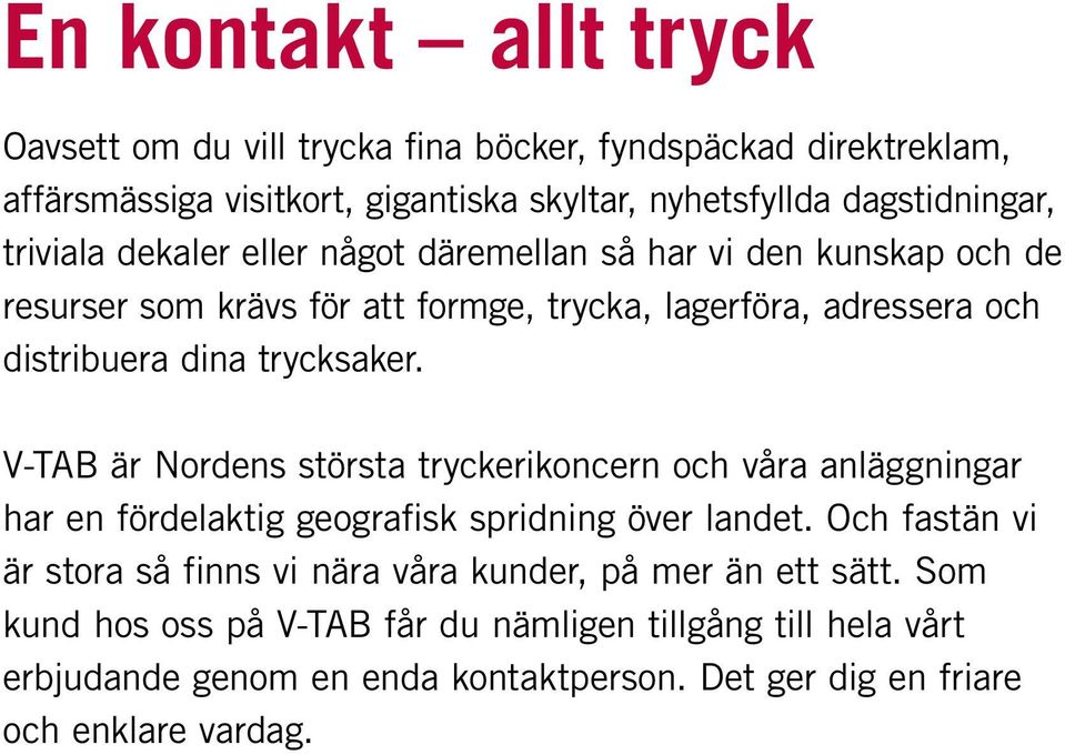 trycksaker. är Nordens största tryckerikoncern och våra anläggningar har en fördelaktig geografisk spridning över landet.