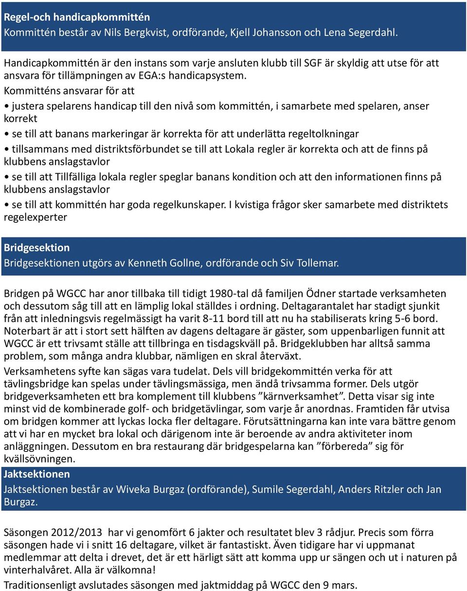 Kommitténs ansvarar för att justera spelarens handicap till den nivå som kommittén, i samarbete med spelaren, anser korrekt se till att banans markeringar är korrekta för att underlätta