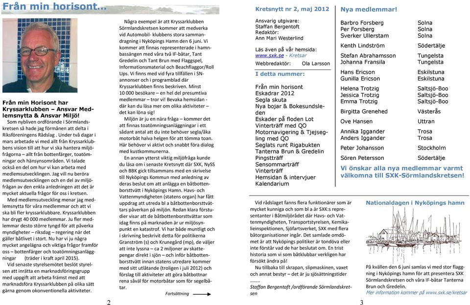 Under två dagar i mars arbetade vi med allt från Kryssarklubbens vision till att hur vi ska hantera miljöfrågorna allt från bottenfärger, toatömningar och hänsynsområden.