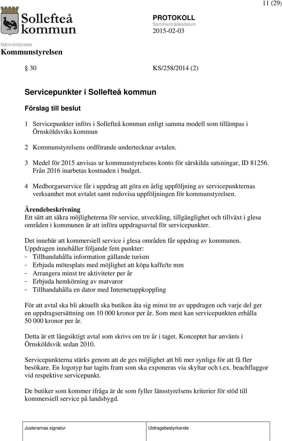 4 Medborgarservice får i uppdrag att göra en årlig uppföljning av servicepunkternas verksamhet mot avtalet samt redovisa uppföljningen för kommunstyrelsen.