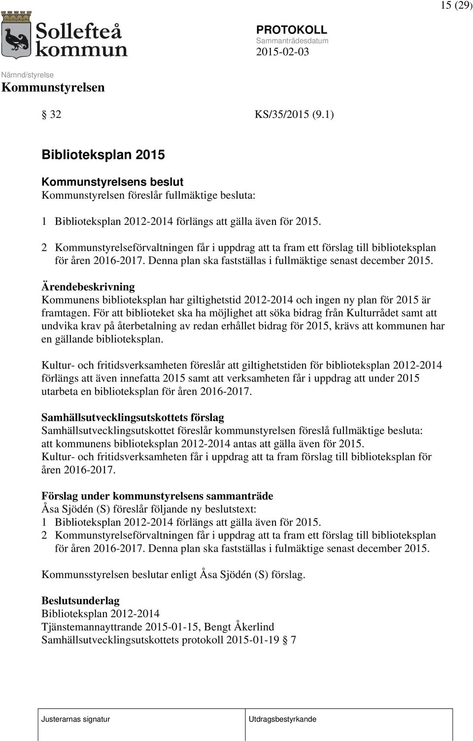 Ärendebeskrivning Kommunens biblioteksplan har giltighetstid 2012-2014 och ingen ny plan för 2015 är framtagen.