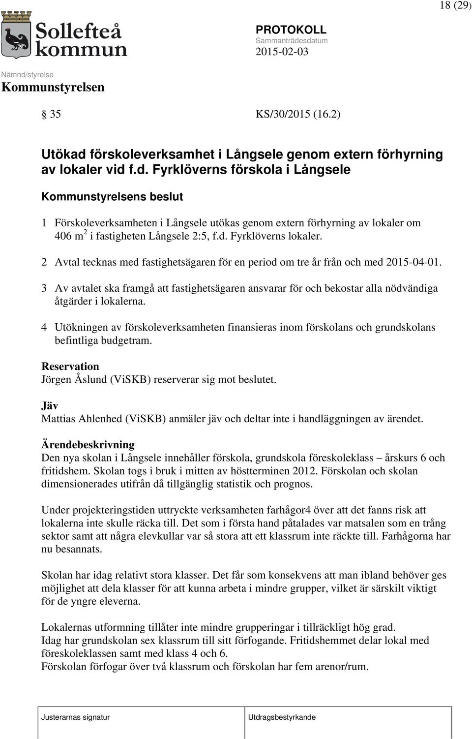 3 Av avtalet ska framgå att fastighetsägaren ansvarar för och bekostar alla nödvändiga åtgärder i lokalerna.