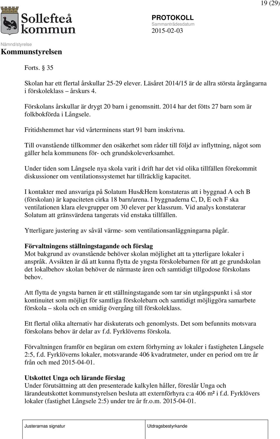 Till ovanstående tillkommer den osäkerhet som råder till följd av inflyttning, något som gäller hela kommunens för- och grundskoleverksamhet.