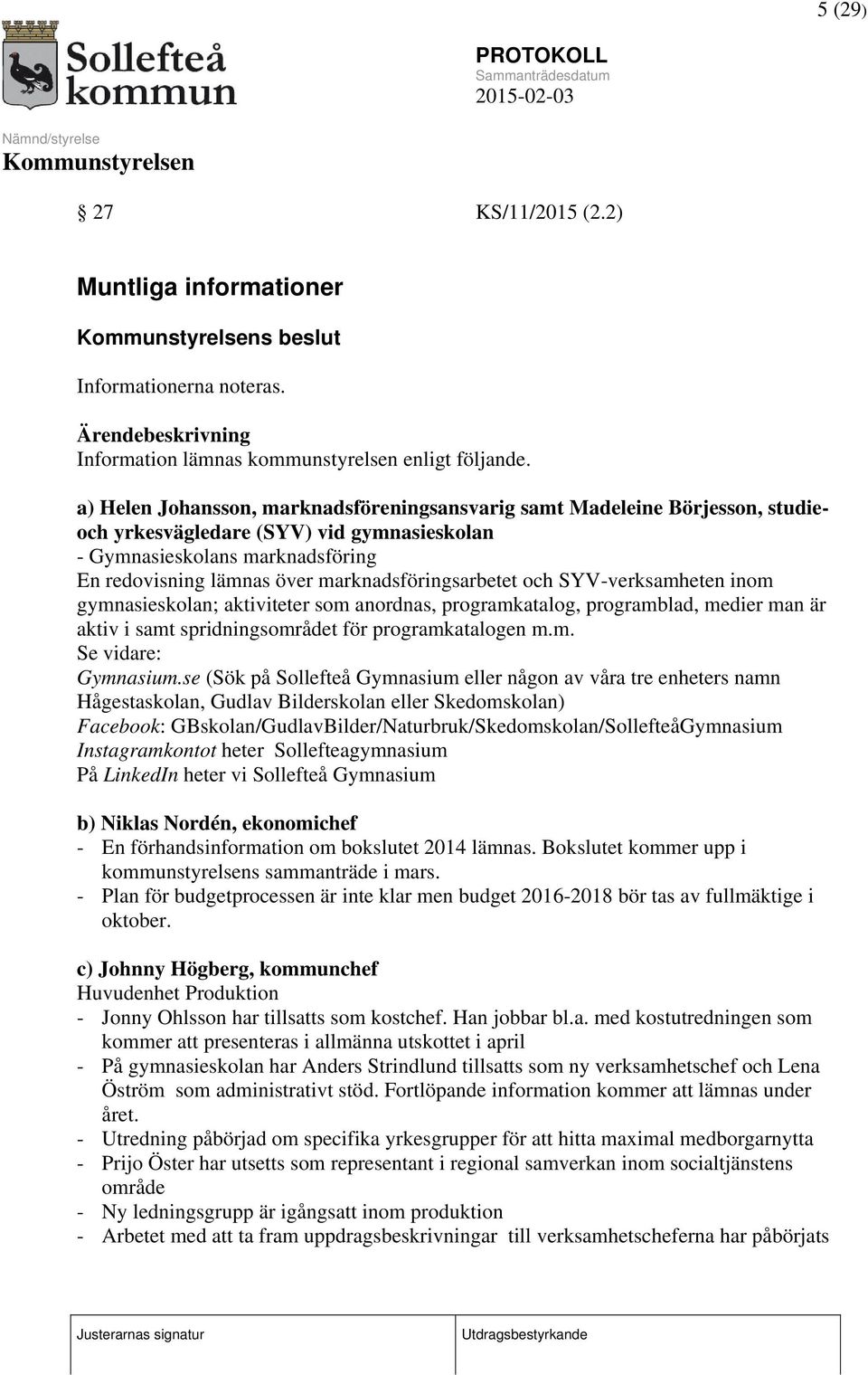 marknadsföringsarbetet och SYV-verksamheten inom gymnasieskolan; aktiviteter som anordnas, programkatalog, programblad, medier man är aktiv i samt spridningsområdet för programkatalogen m.m. Se vidare: Gymnasium.