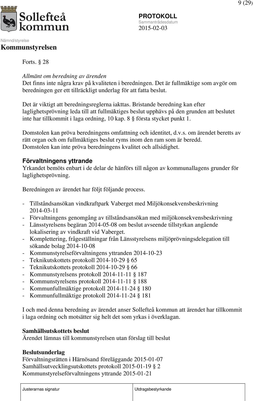 Bristande beredning kan efter laglighetsprövning leda till att fullmäktiges beslut upphävs på den grunden att beslutet inte har tillkommit i laga ordning, 10 kap. 8 första stycket punkt 1.