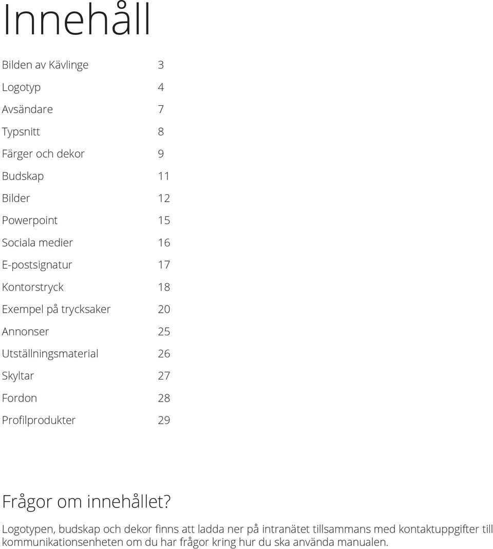 Skyltar 27 Fordon 28 Profilprodukter 29 Frågor om innehållet?