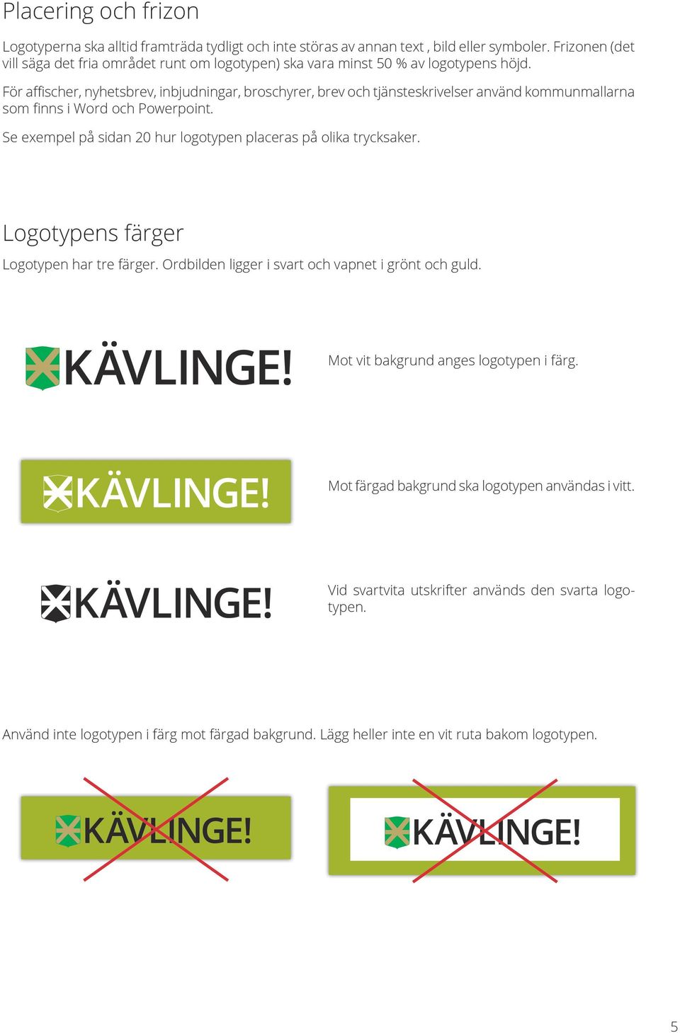 För affischer, nyhetsbrev, inbjudningar, broschyrer, brev och tjänsteskrivelser använd kommunmallarna som finns i Word och Powerpoint.