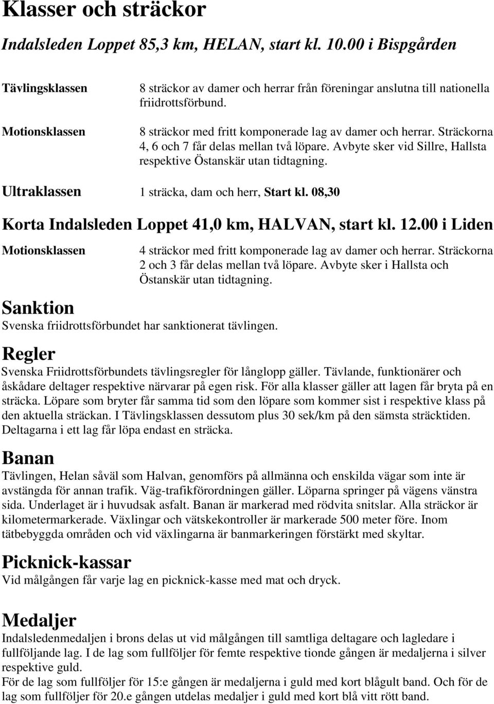 Sträckorna 4, 6 och 7 får delas mellan två löpare. Avbyte sker vid Sillre, Hallsta respektive Östanskär utan tidtagning. Ultraklassen 1 sträcka, dam och herr, Start kl.