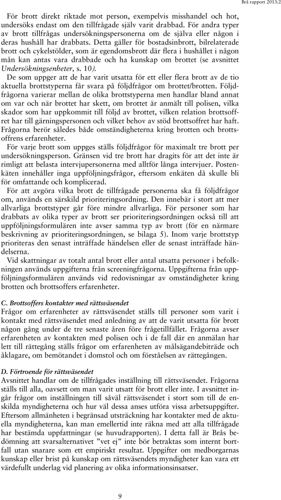 Detta gäller för bostadsinbrott, bilrelaterade brott och cykelstölder, som är egendomsbrott där flera i hushållet i någon mån kan antas vara drabbade och ha kunskap om brottet (se avsnittet