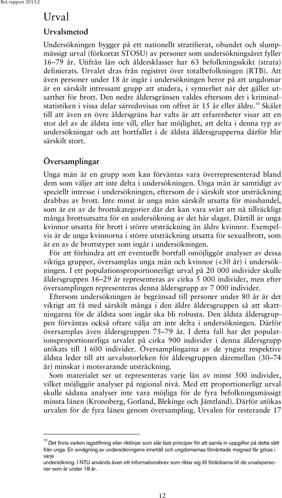 Att även personer under 18 år ingår i undersökningen beror på att ungdomar är en särskilt intressant grupp att studera, i synnerhet när det gäller utsatthet för brott.