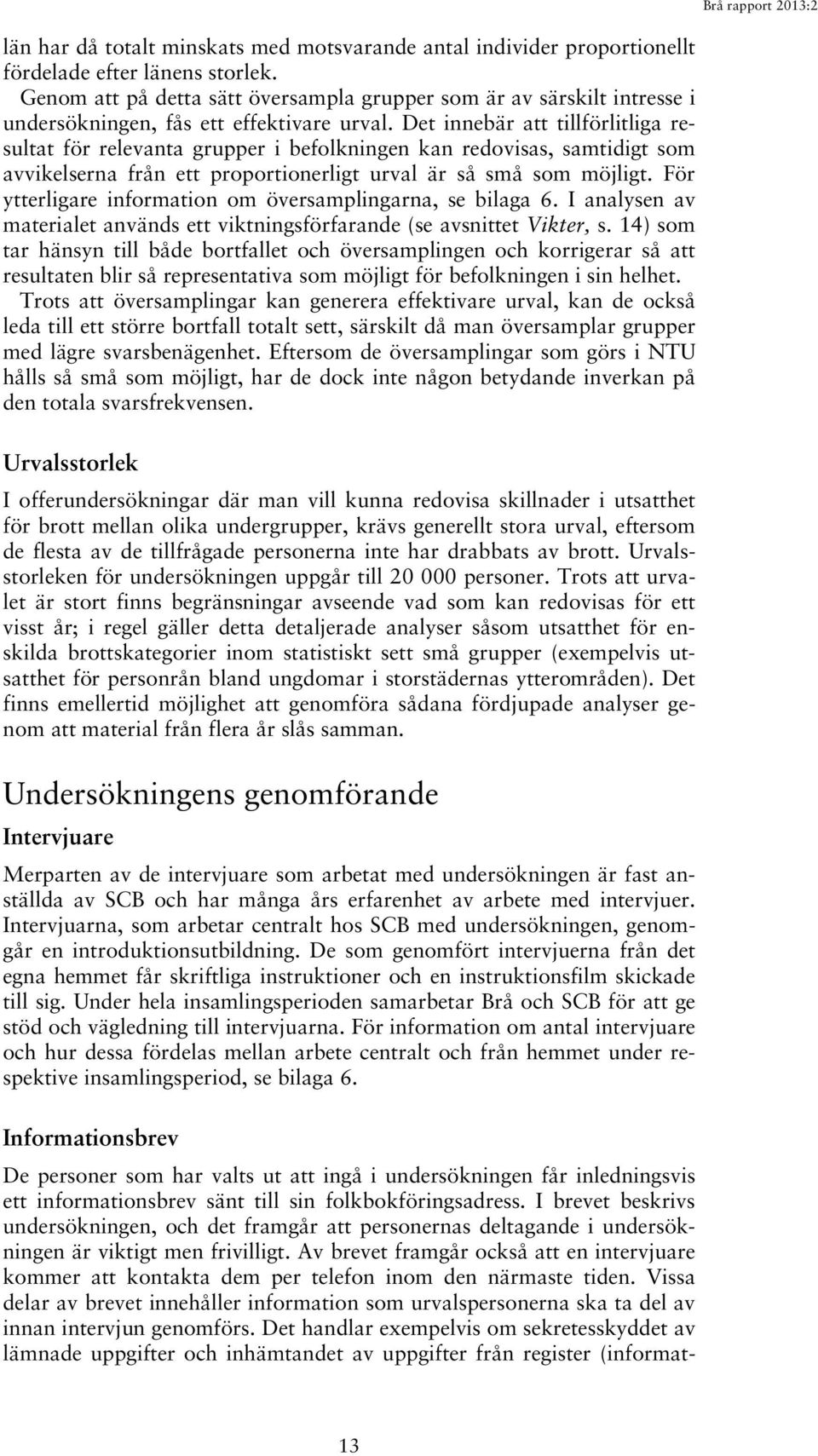 Det innebär att tillförlitliga resultat för relevanta grupper i befolkningen kan redovisas, samtidigt som avvikelserna från ett proportionerligt urval är så små som möjligt.