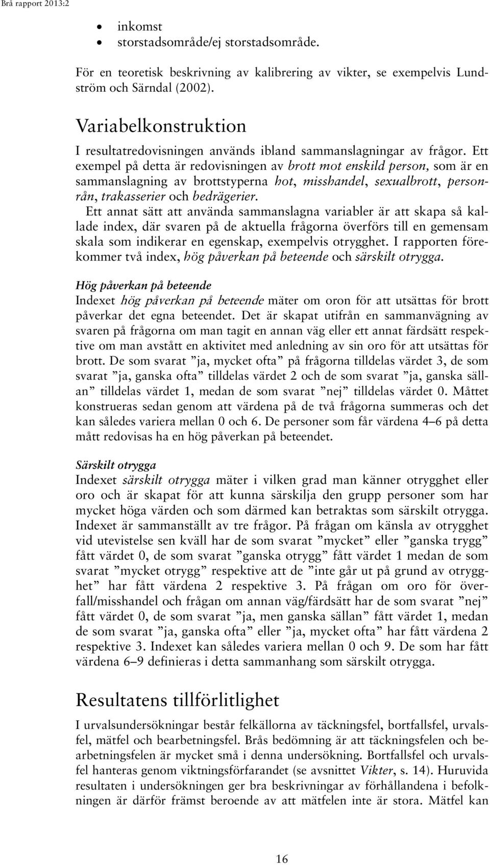 Ett exempel på detta är redovisningen av brott mot enskild person, som är en sammanslagning av brottstyperna hot, misshandel, sexualbrott, personrån, trakasserier och bedrägerier.