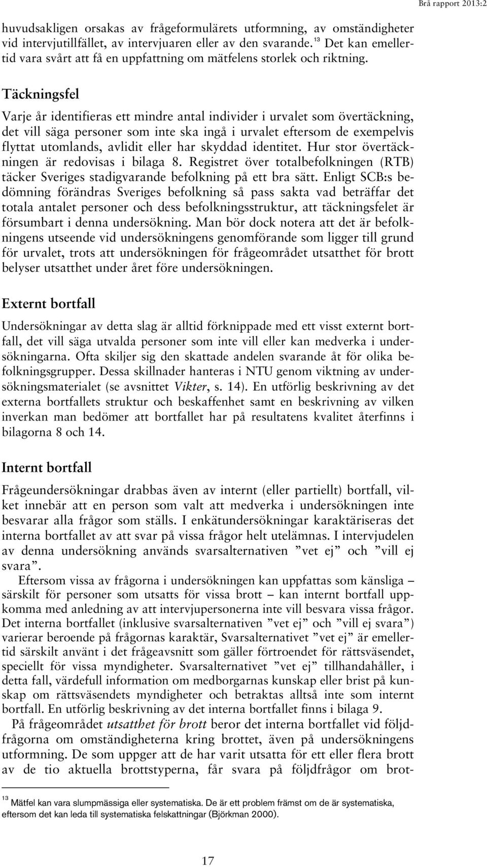 Täckningsfel Varje år identifieras ett mindre antal individer i urvalet som övertäckning, det vill säga personer som inte ska ingå i urvalet eftersom de exempelvis flyttat utomlands, avlidit eller