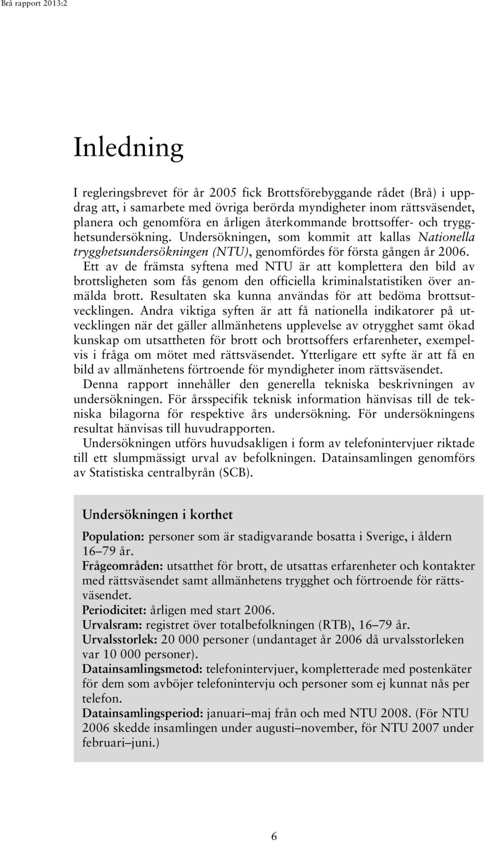 Ett av de främsta syftena med NTU är att komplettera den bild av brottsligheten som fås genom den officiella kriminalstatistiken över anmälda brott.