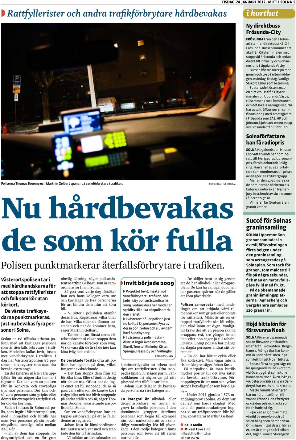 Västerortspolisen tar i med hårdhandskarna för att stoppa rattfyllerister och folk som kör utan körkort. De värsta trafiksyndarna punktmarkeras. Just nu bevakas fyra personer i Solna.