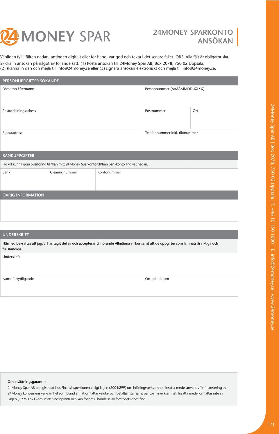 se eller (3) signera ansökan elektroniskt och mejla till info@24money.se. PERSONUPPGIFTER SÖKANDE Förnamn Efternamn Personnummer (ÅÅÅÅMMDD-XXXX) Postutdelningsadress Postnummer Ort E-postadress Telefonnummer inkl.