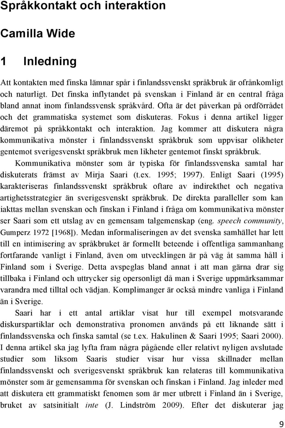 Fokus i denna artikel ligger däremot på språkkontakt och interaktion.