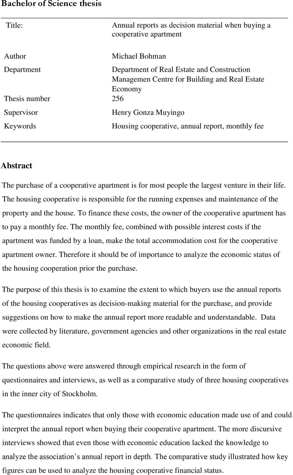 most people the largest venture in their life. The housing cooperative is responsible for the running expenses and maintenance of the property and the house.