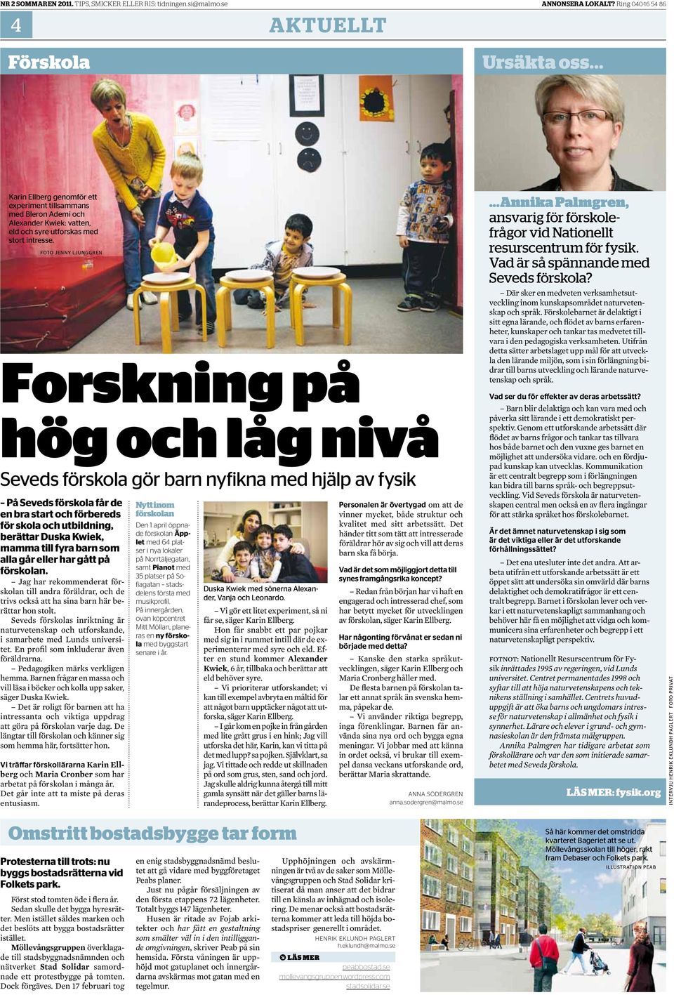 foto jenny ljunggren Forskning på hög och låg nivå Seveds förskola gör barn nyfikna med hjälp av fysik På Seveds förskola får de en bra start och förbereds för skola och utbildning, berättar Duska