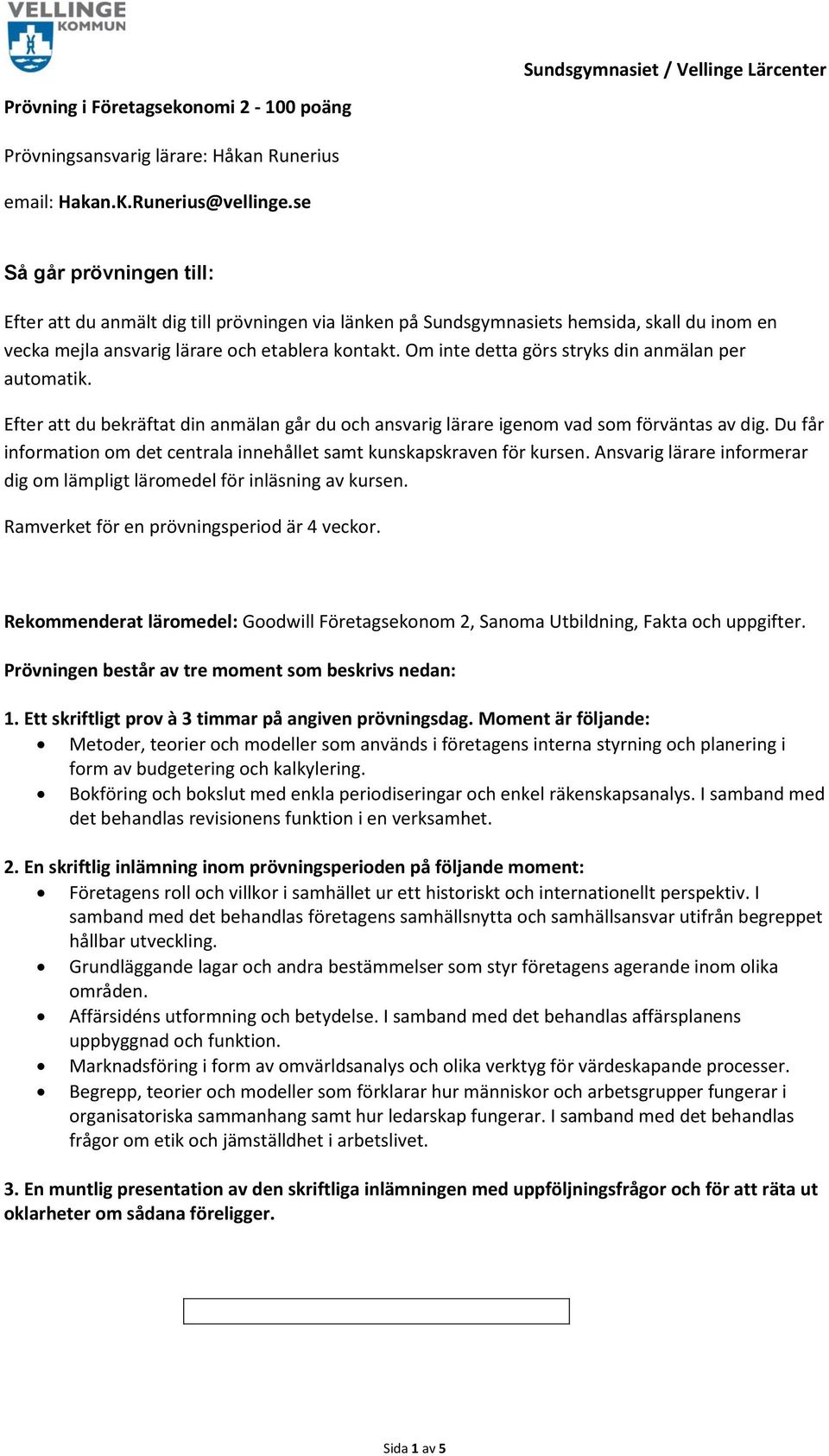 Om inte detta görs stryks din anmälan per automatik. Efter att du bekräftat din anmälan går du och ansvarig lärare igenom vad som förväntas av dig.