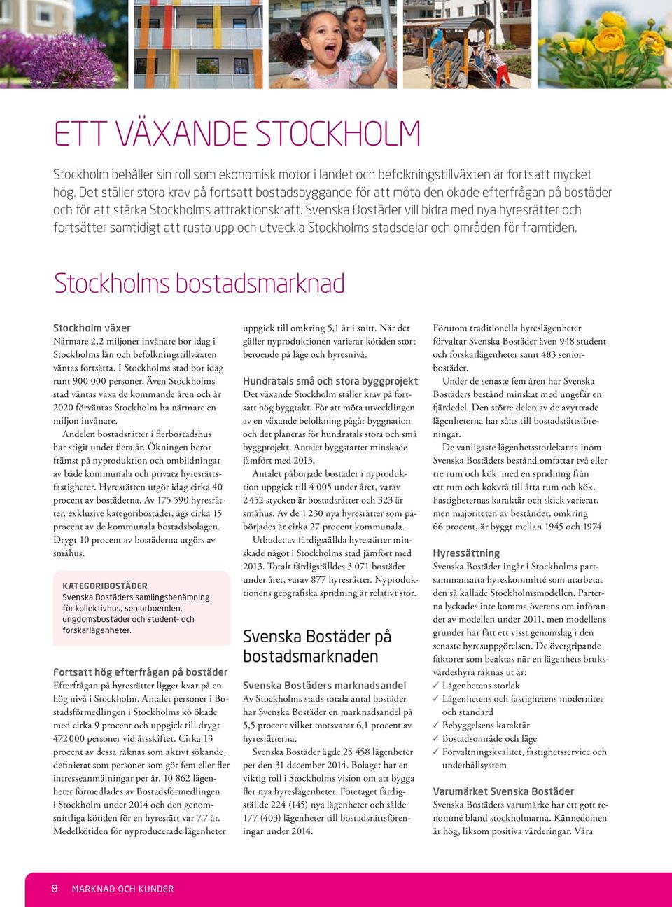 Svenska Bostäder vill bidra med nya hyresrätter och fortsätter samtidigt att rusta upp och utveckla Stockholms stadsdelar och områden för framtiden.