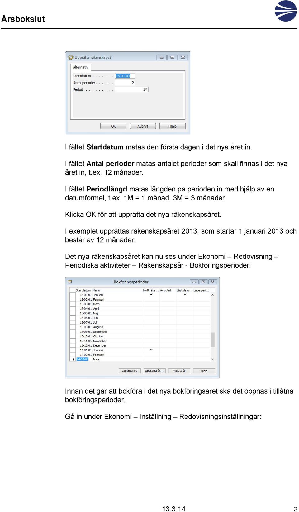 I exemplet upprättas räkenskapsåret 2013, som startar 1 januari 2013 och består av 12 månader.