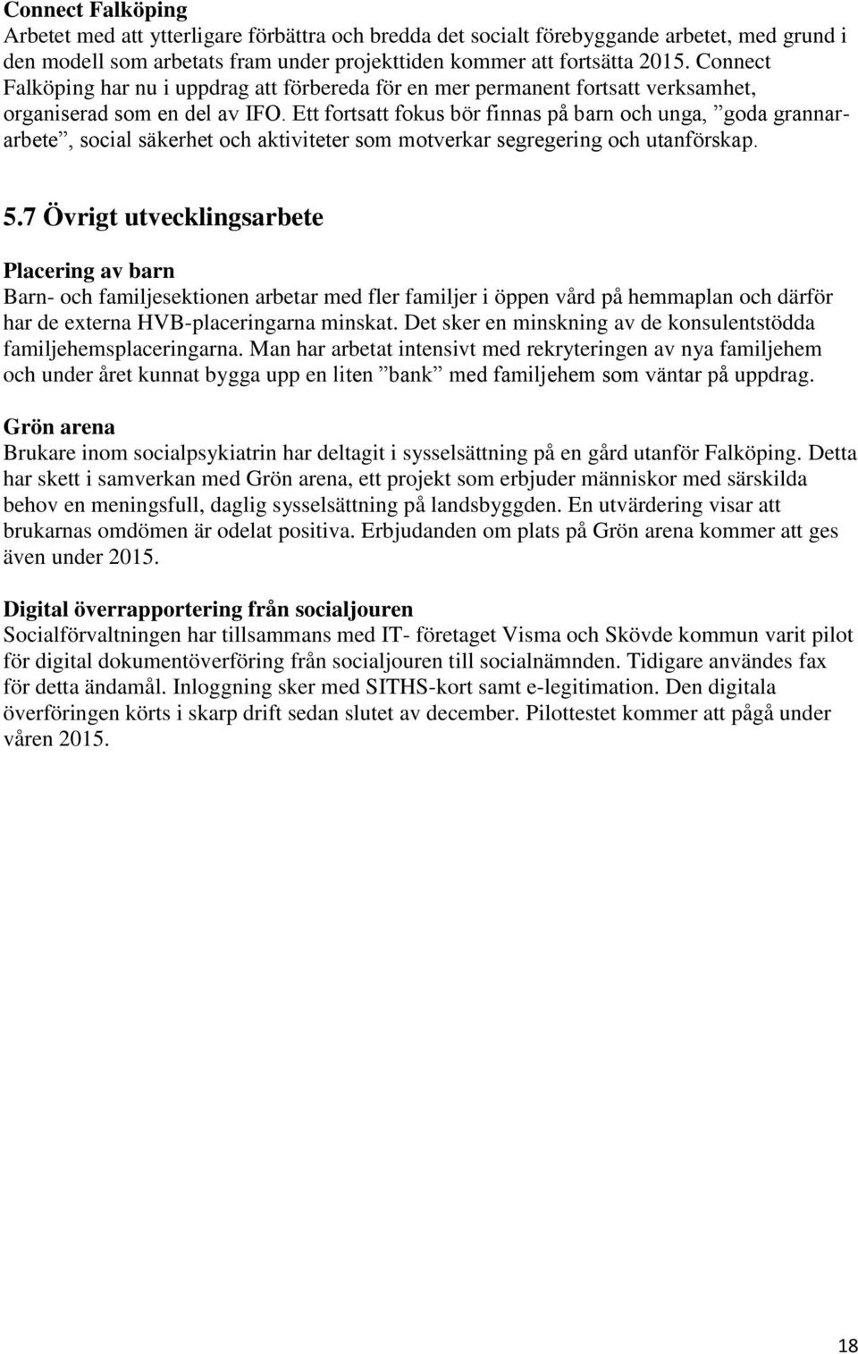 Ett fortsatt fokus bör finnas på barn och unga, goda grannararbete, social säkerhet och aktiviteter som motverkar segregering och utanförskap. 5.