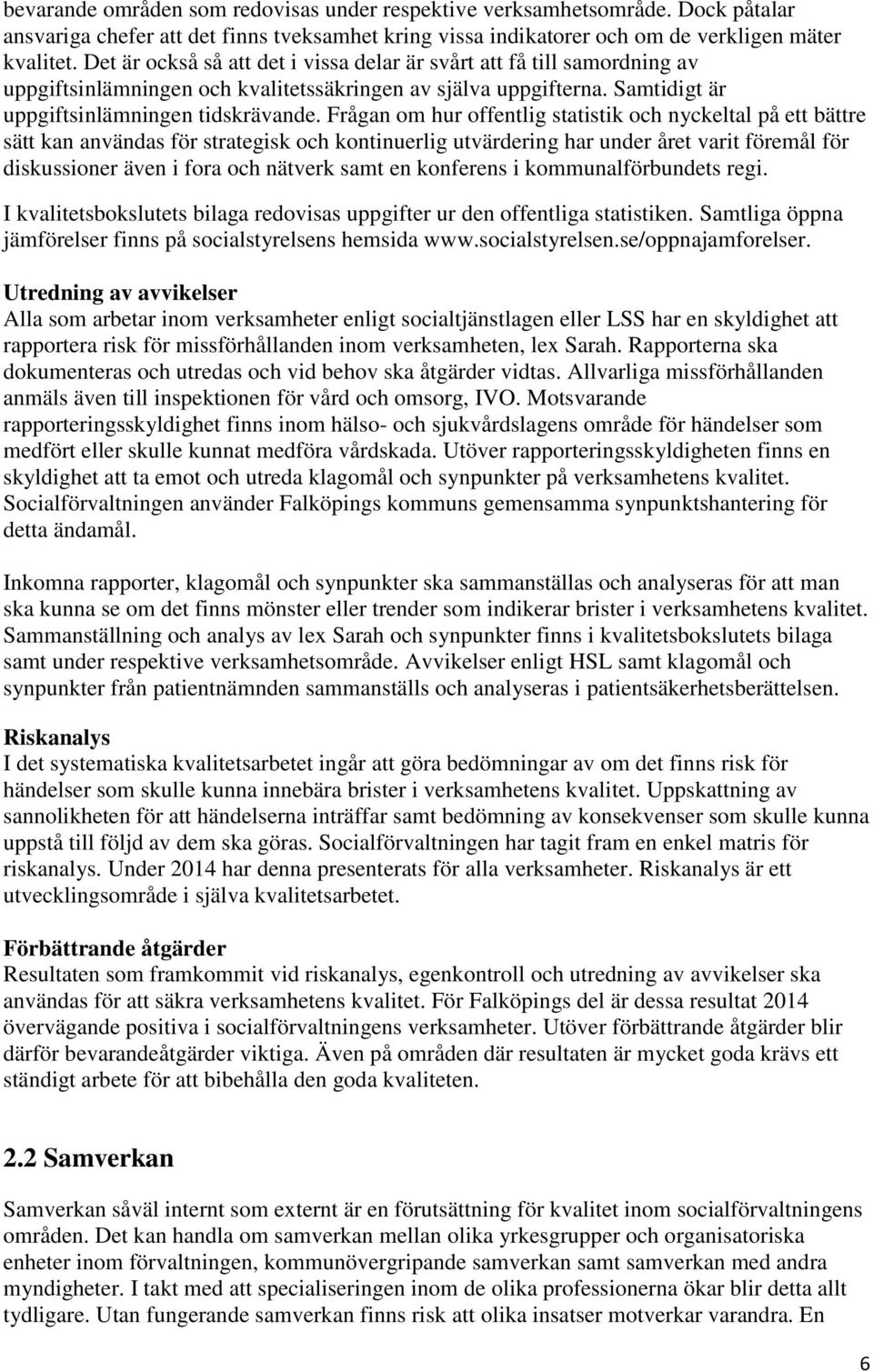 Frågan om hur offentlig statistik och nyckeltal på ett bättre sätt kan användas för strategisk och kontinuerlig utvärdering har under året varit föremål för diskussioner även i fora och nätverk samt