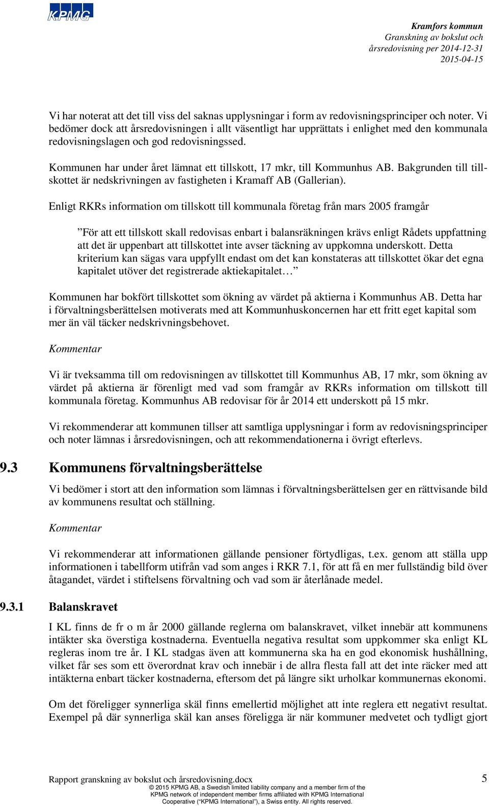 Kommunen har under året lämnat ett tillskott, 17 mkr, till Kommunhus AB. Bakgrunden till tillskottet är nedskrivningen av fastigheten i Kramaff AB (Gallerian).