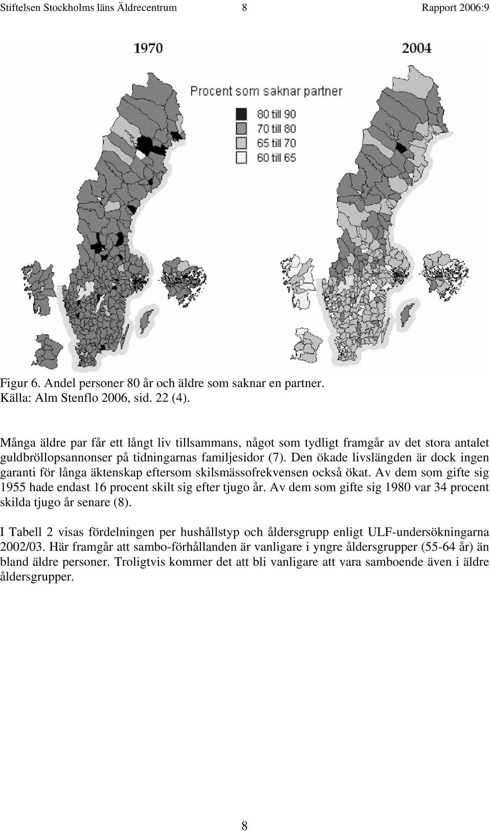 Den ökade livslängden är dock ingen garanti för långa äktenskap eftersom skilsmässofrekvensen också ökat. Av dem som gifte sig 1955 hade endast 16 procent skilt sig efter tjugo år.