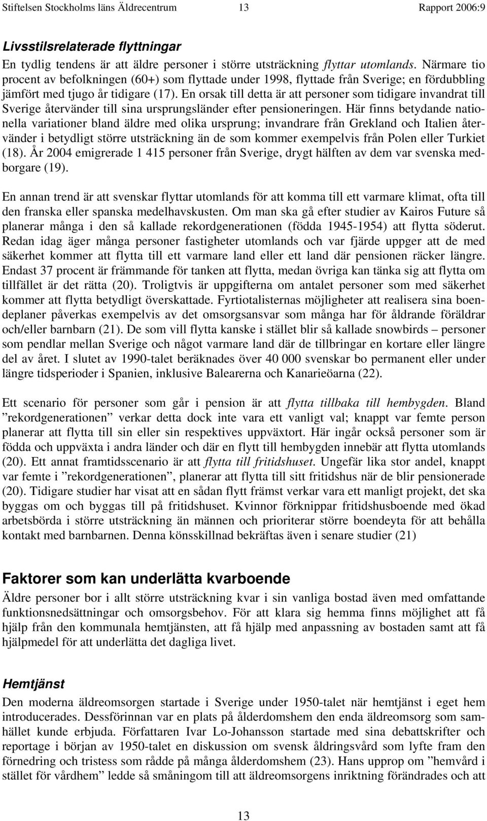 En orsak till detta är att personer som tidigare invandrat till Sverige återvänder till sina ursprungsländer efter pensioneringen.