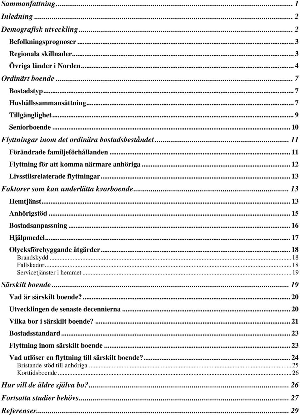 .. 11 Flyttning för att komma närmare anhöriga... 12 Livsstilsrelaterade flyttningar... 13 Faktorer som kan underlätta kvarboende... 13 Hemtjänst... 13 Anhörigstöd... 15 Bostadsanpassning.