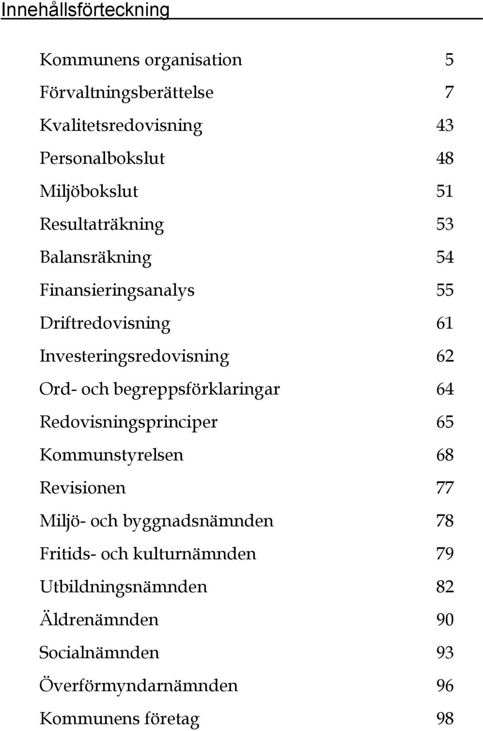 Ord- och begreppsförklaringar 64 Redovisningsprinciper 65 Kommunstyrelsen 68 Revisionen 77 Miljö- och byggnadsnämnden 78