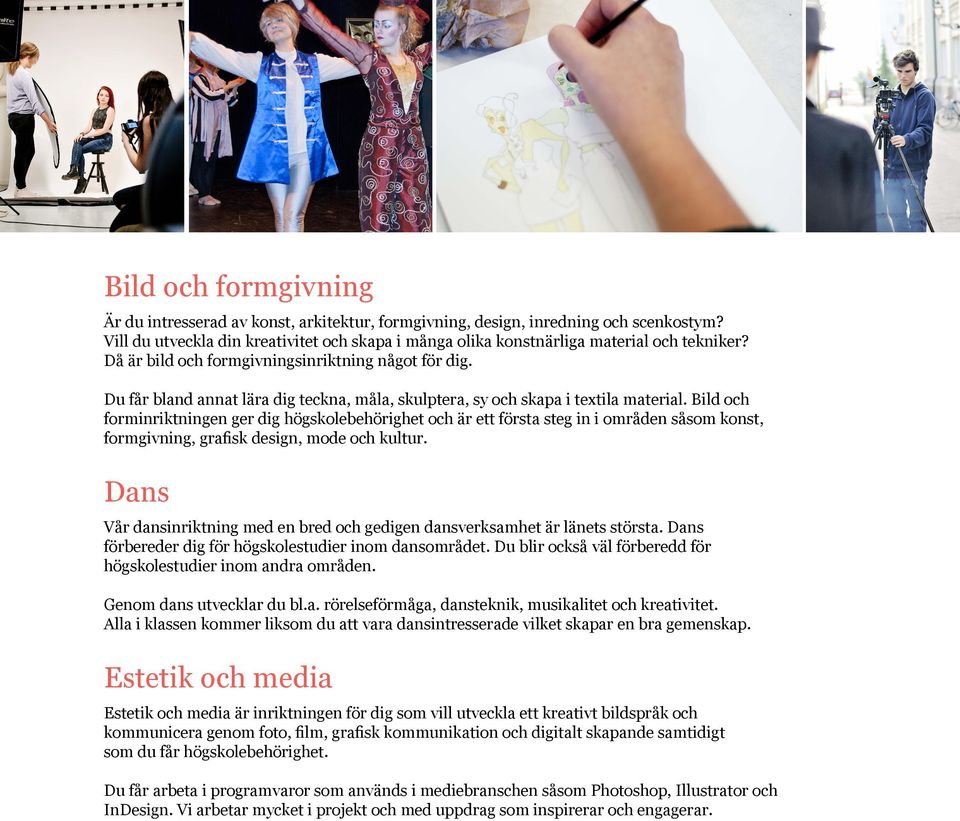 Bild och forminriktningen ger dig högskolebehörighet och är ett första steg in i områden såsom konst, formgivning, grafisk design, mode och kultur.