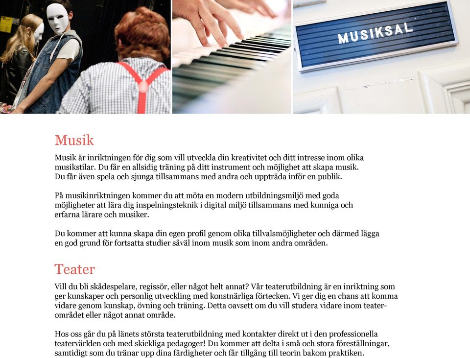 På musikinriktningen kommer du att möta en modern utbildningsmiljö med goda möjligheter att lära dig inspelningsteknik i digital miljö tillsammans med kunniga och erfarna lärare och musiker.
