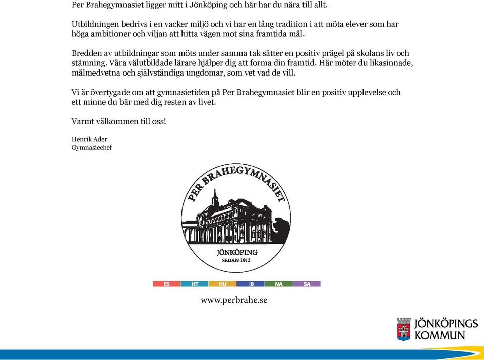 Bredden av utbildningar som möts under samma tak sätter en positiv prägel på skolans liv och stämning. Våra välutbildade lärare hjälper dig att forma din framtid.