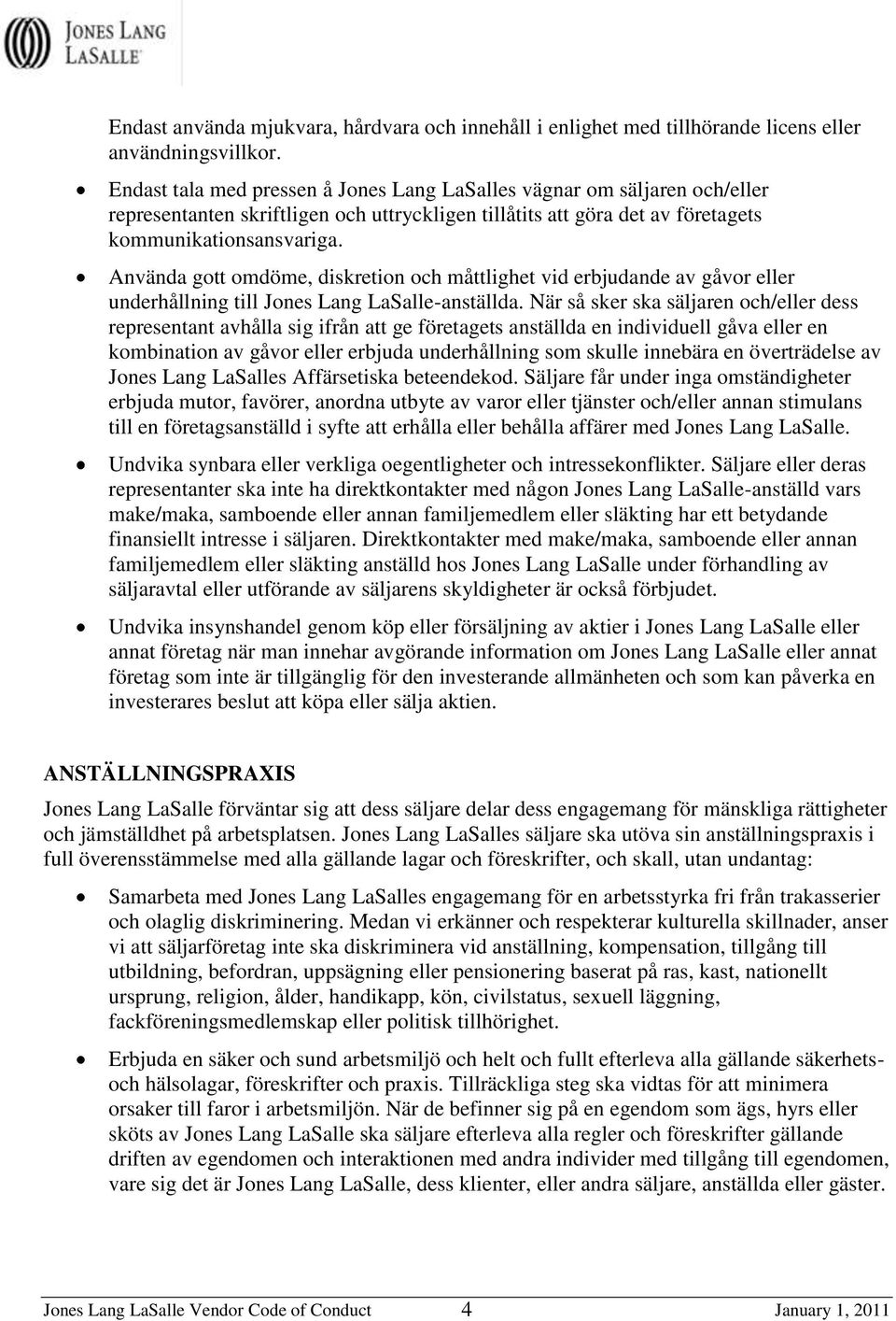 Använda gott omdöme, diskretion och måttlighet vid erbjudande av gåvor eller underhållning till Jones Lang LaSalle-anställda.