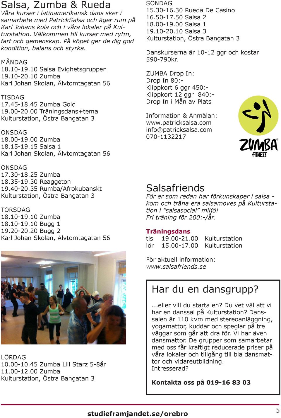 10 Zumba Karl Johan Skolan, Älvtomtagatan 56 TISDAG 17.45-18.45 Zumba Gold 19.00-20.00 Träningsdans+tema Kulturstation, Östra Bangatan 3 ONSDAG 18.00-19.00 Zumba 18.15-19.