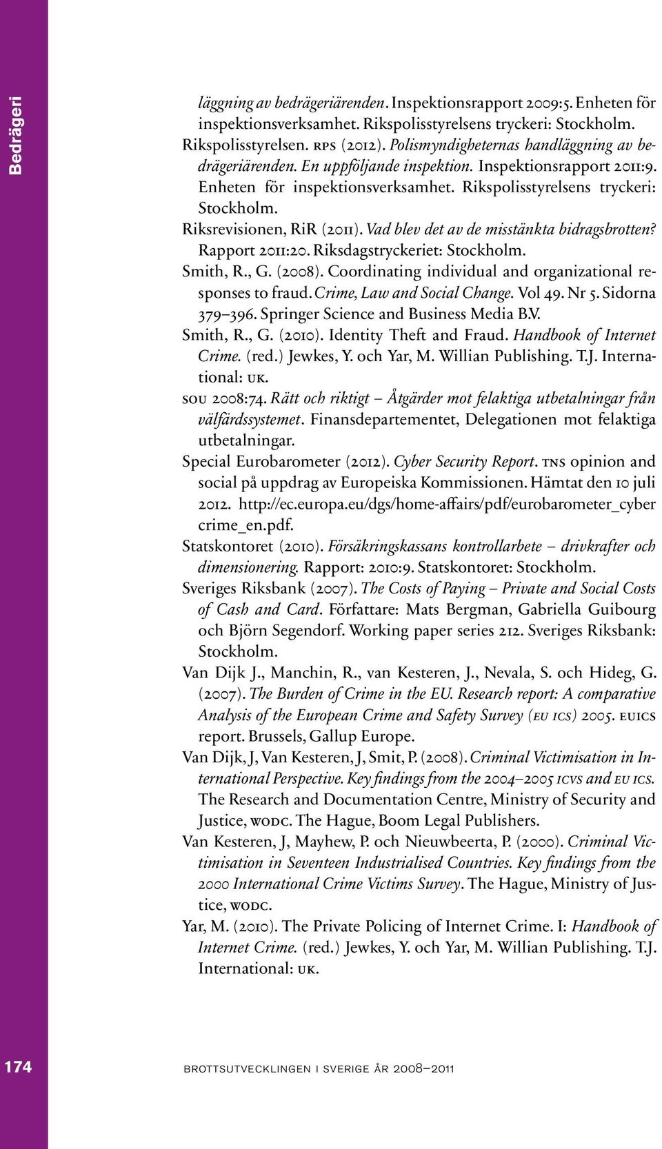 Riksrevisionen, RiR (2011). Vad blev det av de misstänkta bidragsbrotten? Rapport 2011:20. Riksdagstryckeriet: Stockholm. Smith, R., G. (2008).