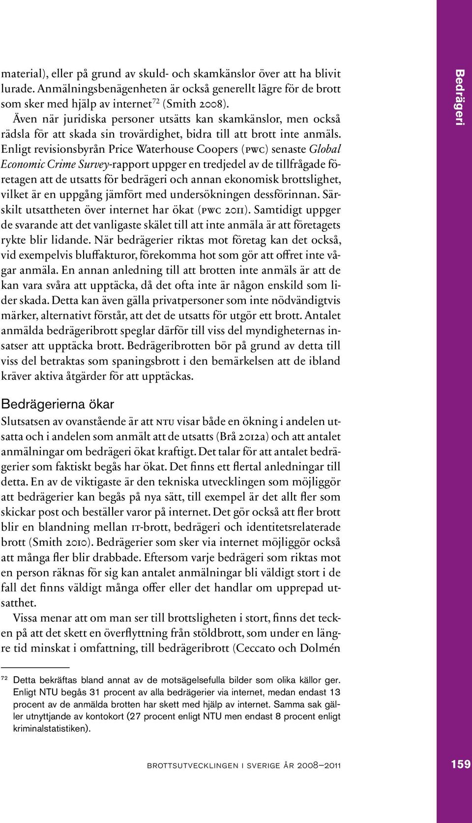 Enligt revisionsbyrån Price Waterhouse Coopers (pwc) senaste Global Economic Crime Survey-rapport uppger en tredjedel av de tillfrågade företagen att de utsatts för bedrägeri och annan ekonomisk