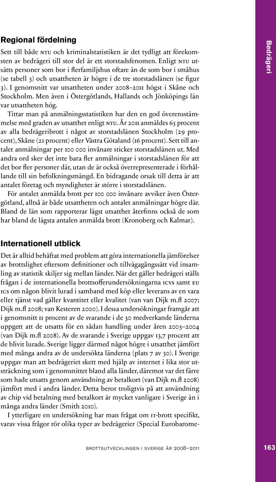 I genomsnitt var utsattheten under 2008 2011 högst i Skåne och Stockholm. Men även i Östergötlands, Hallands och Jönköpings län var utsattheten hög.