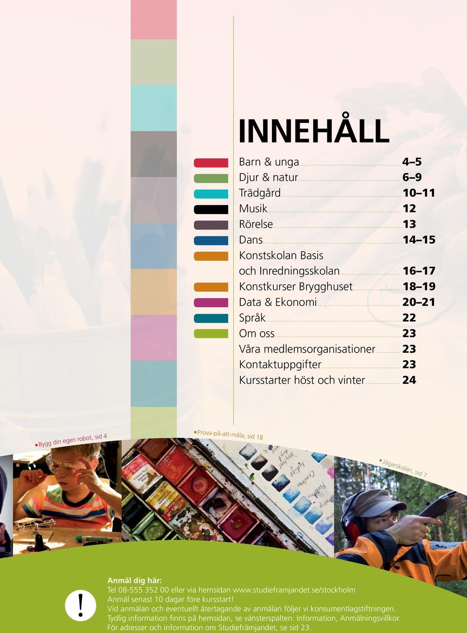 .. 24 Bygg din egen robot, sid 4 Prova-på-att-måla, sid 18 Jägarskolan, sid 7 Anmäl dig här: Tel 08-555 352 00 eller via hemsidan www.studieframjandet.