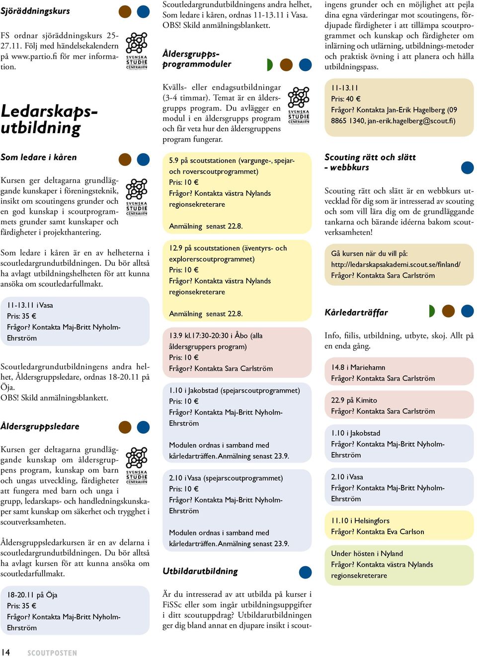 färdigheter i projekthantering. Som ledare i kåren är en av helheterna i scoutledargrundutbildningen. Du bör alltså ha avlagt utbildningshelheten för att kunna ansöka om scoutledarfullmakt. 11-13.