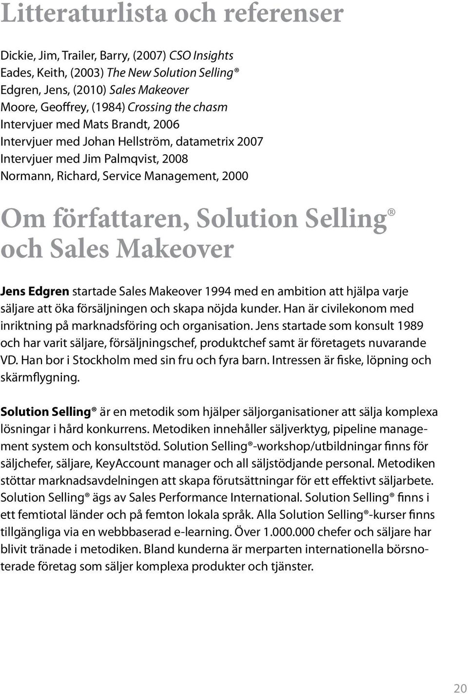 och Sales Makeover Jens Edgren startade Sales Makeover 1994 med en ambition att hjälpa varje säljare att öka försäljningen och skapa nöjda kunder.