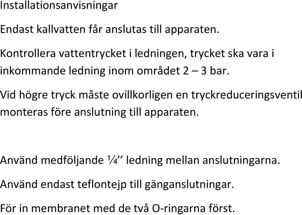 Vid högre tryck måste ovillkorligen en tryckreduceringsventil monteras före anslutning till apparaten.