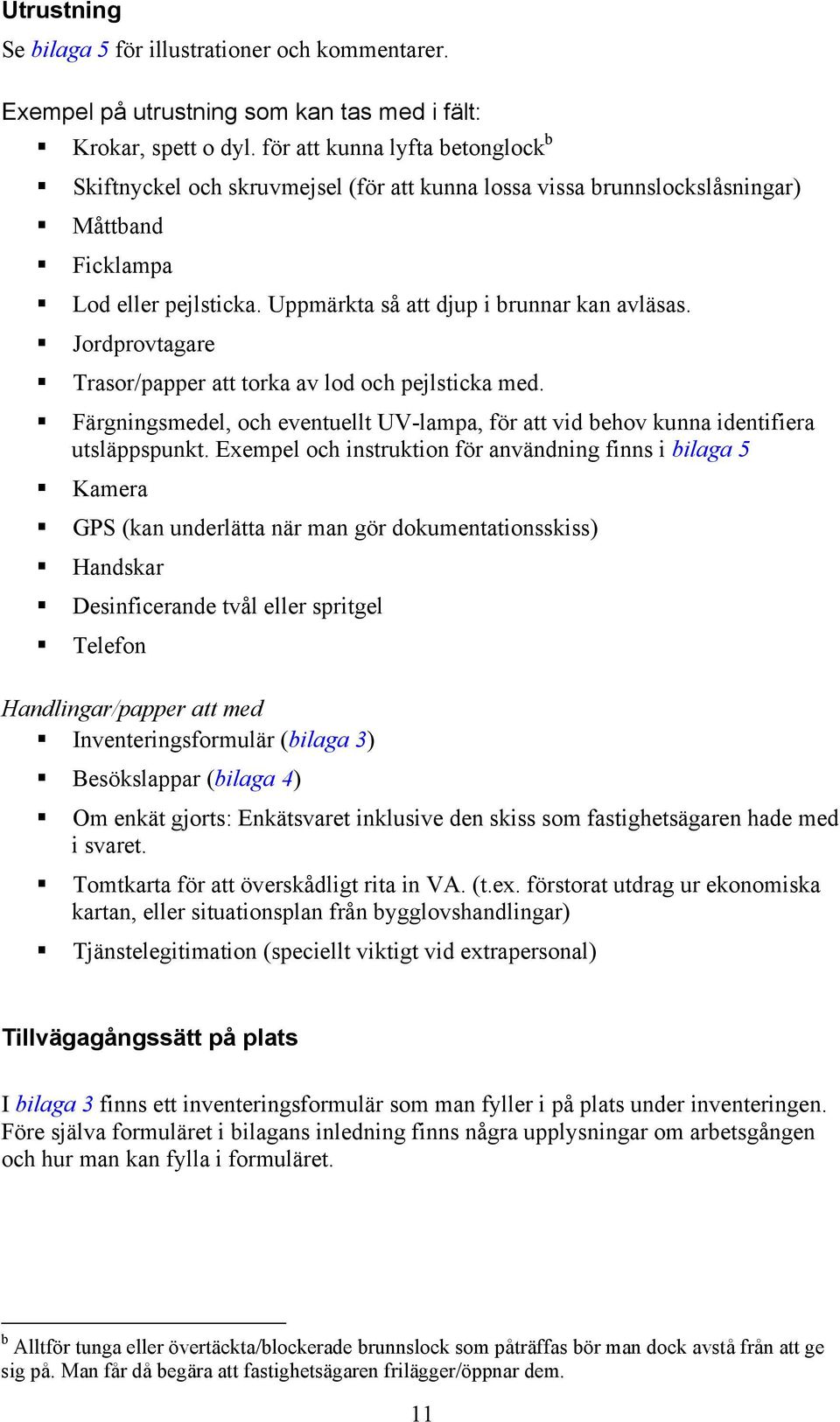 Jordprovtagare Trasor/papper att torka av lod och pejlsticka med. Färgningsmedel, och eventuellt UV-lampa, för att vid behov kunna identifiera utsläppspunkt.